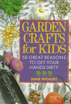 Garden crafts for kids : 50 great reasons to get your hands dirty  Cover Image