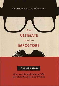 The ultimate book of impostors : over 100 true stories of the greatest phonies and frauds  Cover Image
