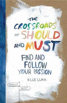 The crossroads of should and must : find and follow your passion  Cover Image