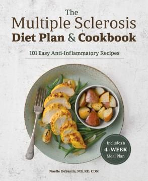 The multiple sclerosis diet plan and cookbook : 101 easy anti-inflammatory recipes  Cover Image