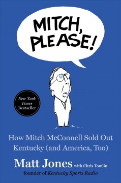 Mitch, please! : how Mitch McConnell sold out Kentucky (and America, too)  Cover Image