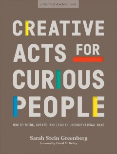 Creative acts for curious people : how to think, create, and lead in unconventional ways  Cover Image