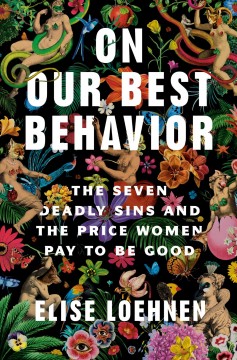 On our best behavior : the seven deadly sins and the price women pay to be good  Cover Image