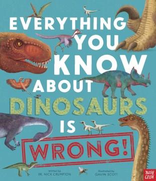 Everything you know about dinosaurs is wrong!  Cover Image