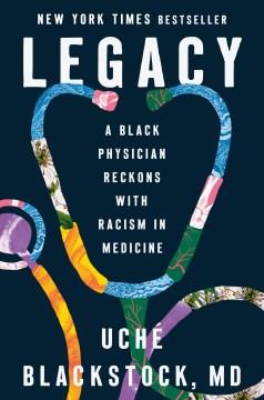 Legacy : a Black physician reckons with racism in medicine  Cover Image