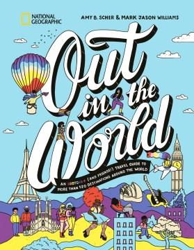 Out in the world : an LGBTQIA+ (and friends!) travel guide to more than 120 destinations around the world  Cover Image