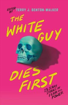 The white guy dies first : 13 scary stories of fear and power Book cover