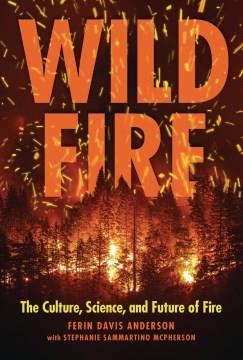 Wildfire : the culture, science, and future of fire Book cover