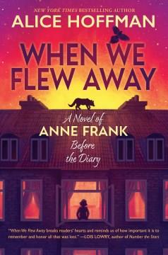 When we flew away : a novel of Anne Frank, before the diary Book cover