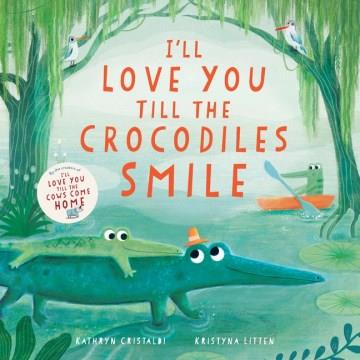 I'll love you till the crocodiles smile Book cover