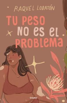 Tu peso no es el problema : cuestionamientos a la cultura de dietas y herramientas para la liberación corporal Book cover