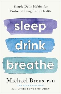 Sleep drink breathe : simple daily habits for profound long-term health Book cover