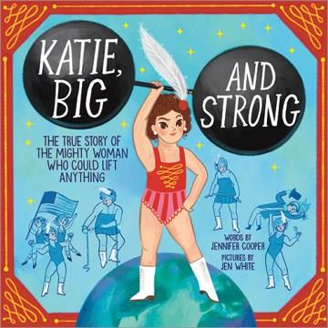 Katie, big and strong : the true story of the mighty woman who could lift anything Book cover