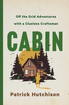 Cabin : off-the-grid adventures with a clueless craftsman Book cover