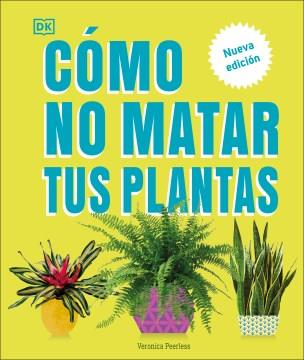 Cómo no matar tus plantas : consejos y cuidados para que tus plantas de interior sobrevivan Book cover