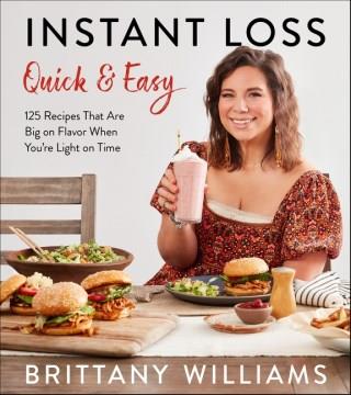 Instant loss quick and easy : 125 recipes that are big on flavor when you're light on time Book cover