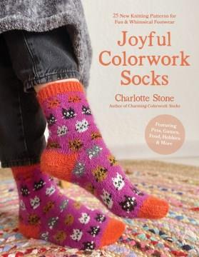 Joyful colorwork socks : 25 new knitting patterns for fun & whimsical footwear Book cover