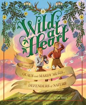 Wild at heart : the story of Olaus and Mardy Murie, defenders of nature Book cover