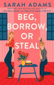 Beg, borrow, or steal : a novel Book cover