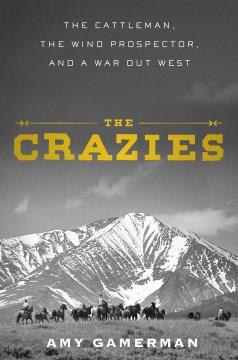 The crazies : the cattleman, the wind prospector, and a war out West Book cover