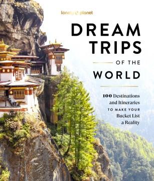 Dream trips of the world : 100 destinations and itineraries to make your bucket list a reality Book cover