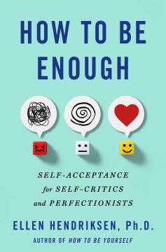 How to be enough : self-acceptance for self-critics and perfectionists Book cover