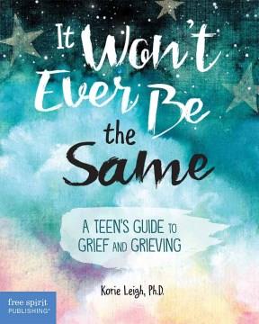 It won't ever be the same : a teen's guide to grief and grieving Book cover