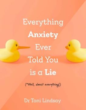 Everything anxiety ever told you is a lie : (*well, almost everything!) Book cover