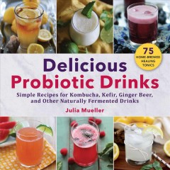 Delicious probiotic drinks : simple recipes for kombucha, kefir, ginger beer, and other naturally fermented drinks Book cover