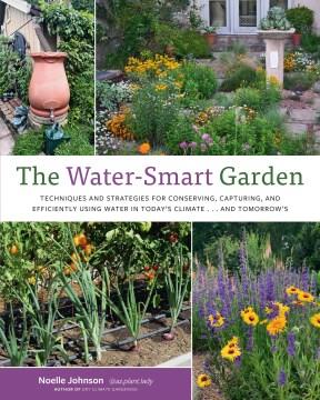 The water-smart garden : techniques and strategies for conserving, capturing, and efficiently using water in today's climate... and tomorrow's Book cover