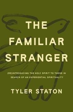 The familiar stranger : (re)introducing the Holy Spirit to those in search of an experiential spirituality Book cover