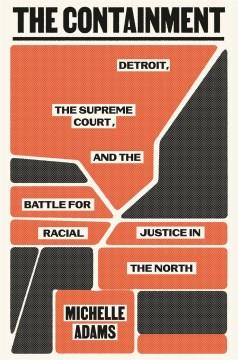 The containment : Detroit, the Supreme Court, and the battle for racial justice in the North Book cover