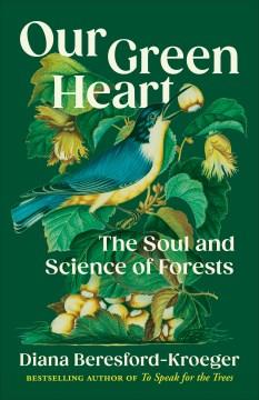 Our green heart : the soul and science of forests Book cover