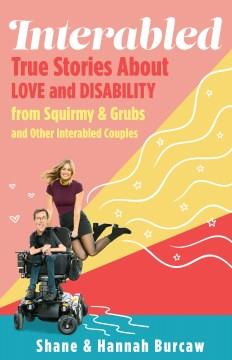 Interabled : true stories about love and disability from Squirmy & Grubs and other interabled couples Book cover