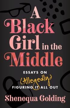 A Black girl in the middle : essays on (allegedly) figuring it all out Book cover