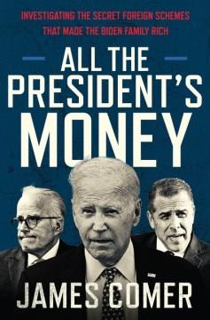 All the president's money : investigating the secret foreign schemes that made the Biden family rich Book cover