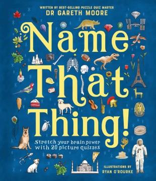 Name that thing! : stretch your brain power with 20 picture quizzes Book cover