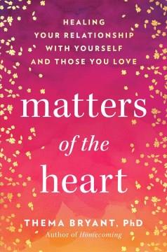 Matters of the heart : healing your relationship with yourself and those you love Book cover