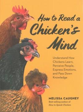 How to read a chicken's mind : understanding how chickens learn, perceive people, express emotions, and pass down knowledge Book cover