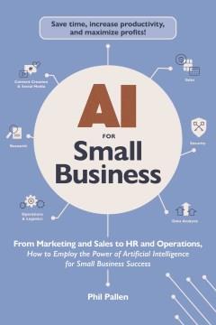 AI for small business : from marketing and sales to HR and operations, how to employ the power of artificial intelligence for small business success Book cover