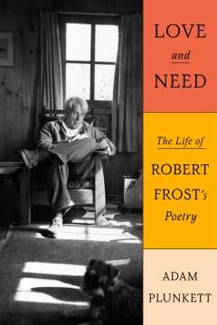 Love and need : the life of Robert Frost's poetry Book cover