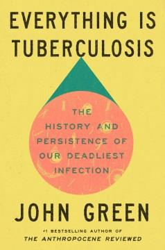 Everything is tuberculosis : the history and persistence of our deadliest infection Book cover