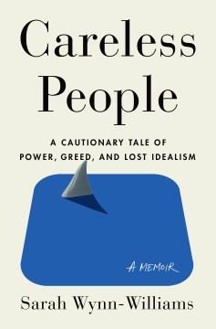 Careless people : a cautionary tale of power, greed, and lost idealism Book cover