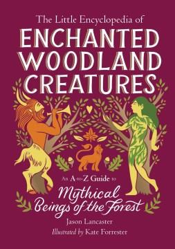 The little encyclopedia of enchanted woodland creatures : an A-to-Z guide to mythical beings of the forest Book cover