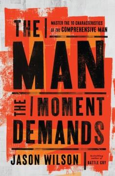 The man the moment demands : master the 10 characteristics of the comprehensive man Book cover