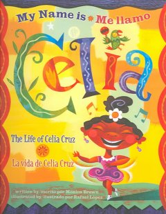 My name is Celia : the life of Celia Cruz = Me llamo Celia : la vida de Celia Cruz  Cover Image