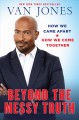Go to record Beyond the messy truth : how we came apart, how we come to...