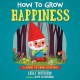 Go to record How to grow happiness : a Jerome the Gnome adventure