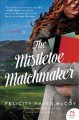 Go to record The mistletoe matchmaker : a novel