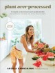 Go to record Plant over processed : 75 simple & delicious plant-based r...